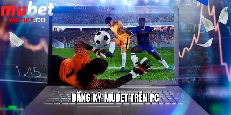 Đăng Ký Mubet Cực Nhanh Trên Mobi và PC Tại Nhà Cái Mubet 3 Đăng ký Mubet trên PC
