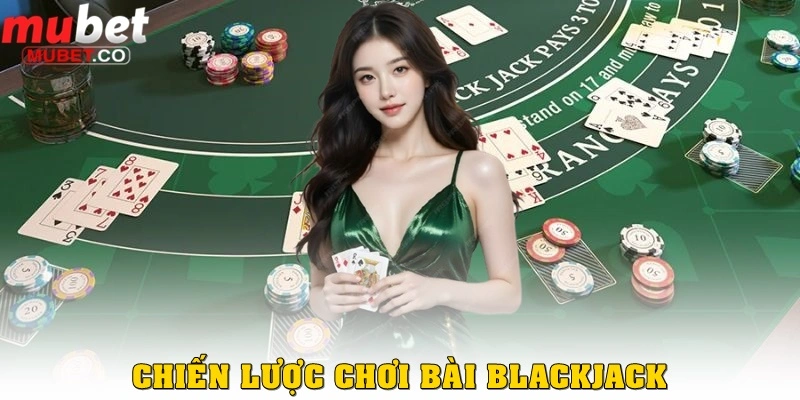 Blackjack là gì? Luật chơi và 3 bí kíp thắng lớn ở Mubet 3 Chiến lược đánh Blackjack là gì?