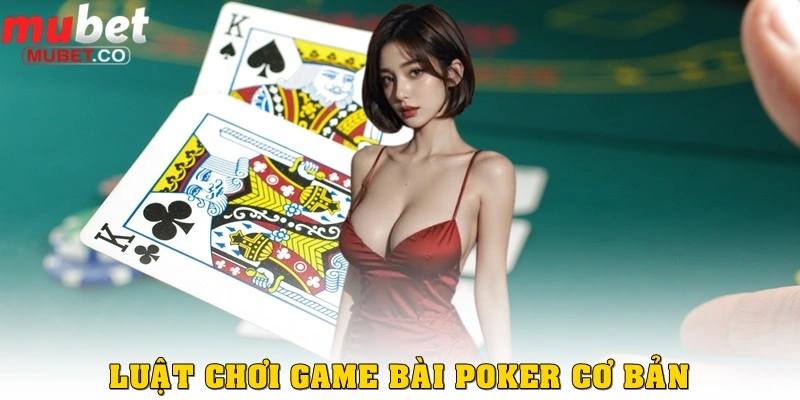 Poker là gì? Game siêu trí tuệ cực hấp dẫn nhất 2026 2 Luật cơ bản trong Poker là gì?