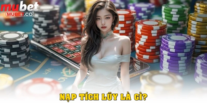 Khuyến mãi nạp tích lũy – Bí quyết tăng vốn an toàn 1 Nạp tích lũy là gì?