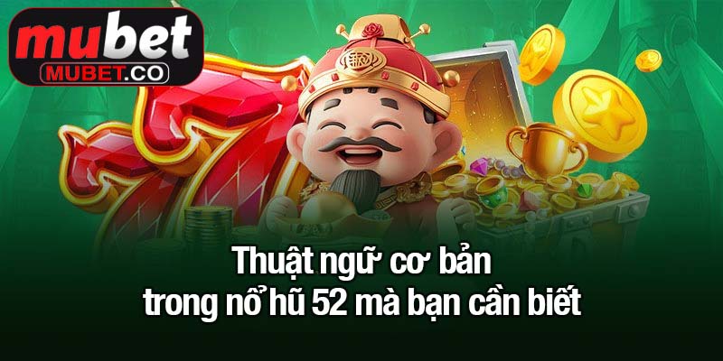 Săn Jackpot cùng nổ hũ 52 - Đổi đời chỉ sau một vòng quay 2 Thuật ngữ cơ bản trong nổ hũ 52 mà bạn cần biết