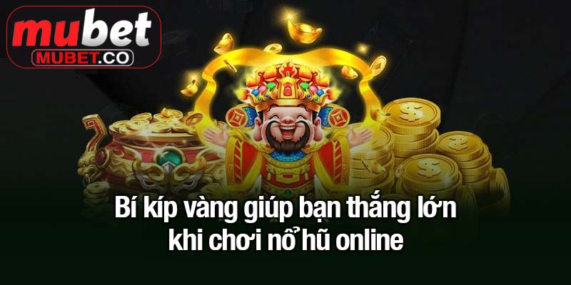 Nổ hũ online - Trò chơi cá cược hấp dẫn không thể bỏ lỡ 3 Bí kíp vàng giúp bạn thắng lớn khi chơi nổ hũ online
