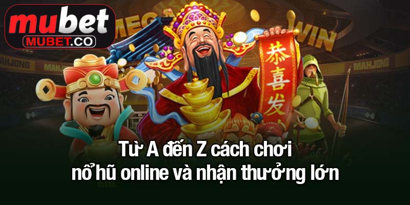 Nổ hũ online - Trò chơi cá cược hấp dẫn không thể bỏ lỡ 2 Từ A đến Z cách chơi nổ hũ online và nhận thưởng lớn