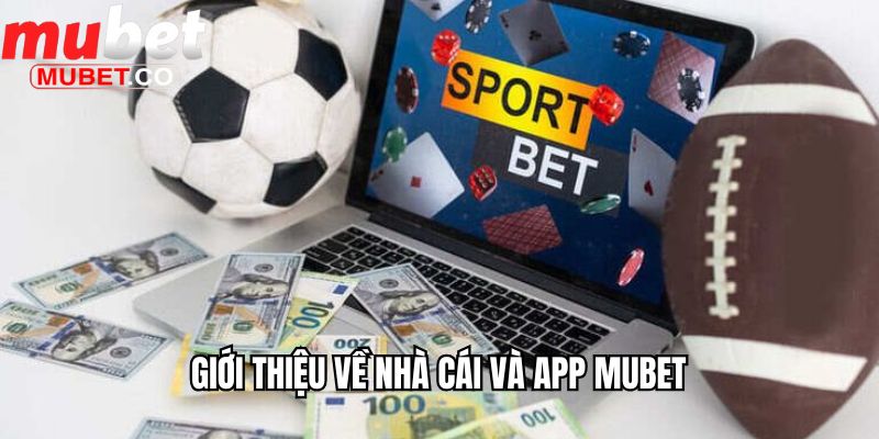 Tải App Mubet - Thế Giới Cá Cược Trong Chiếc Smartphone 1 Giới thiệu về nhà cái và app Mubet