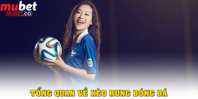 Cách đánh kèo rung bóng đá tại Mubet chuẩn năm 2026 1 Thông tin tổng quan về kèo rung bóng đá tại Mubet