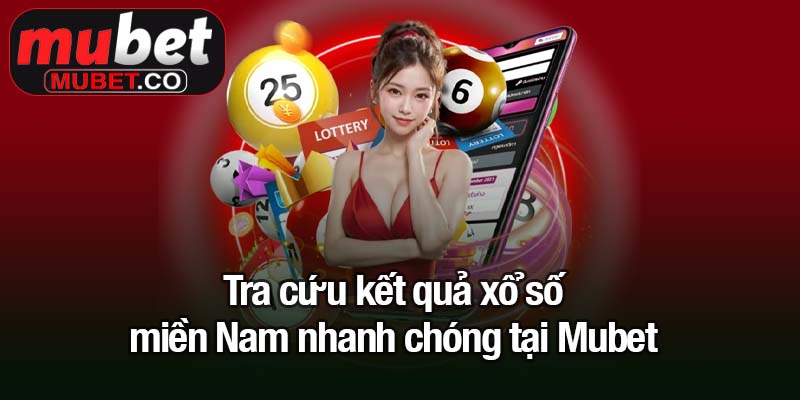 Xổ số miền Nam - Cửa ngõ vàng cho những ai yêu thích may rủi 3 Tra cứu kết quả xổ số miền Nam nhanh chóng tại Mubet